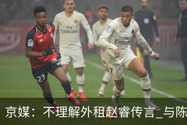 京媒：不理解外租赵睿传言 与陈盈骏续约仍未完成