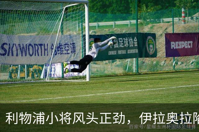 利物浦小将风头正劲，伊拉奥拉陷入“选人难”模式