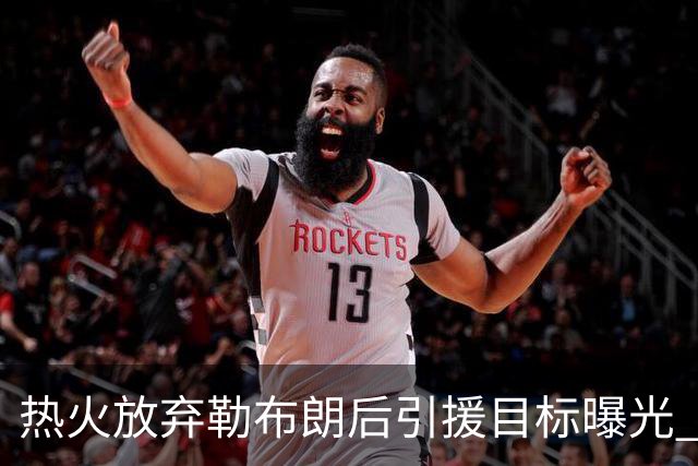 热火放弃勒布朗后引援目标曝光 比尔处境尴尬：能不能来全看汤普森
