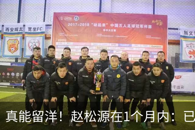 真能留洋！赵松源在1个月内：已获4大青年队国际名帅点名表扬
