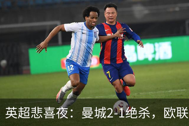 英超悲喜夜：曼城2-1绝杀，欧联杯冠军0-4惨败垫底，利物浦2-2绝平