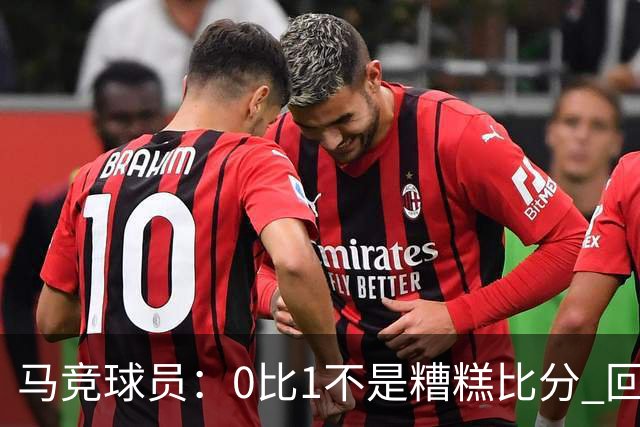 马竞球员：0比1不是糟糕比分 回到马德里会不同